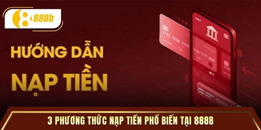 3 phương thức nạp tiền phổ biến tại 888B