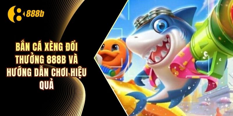 bắn cá xèng đổi thưởng