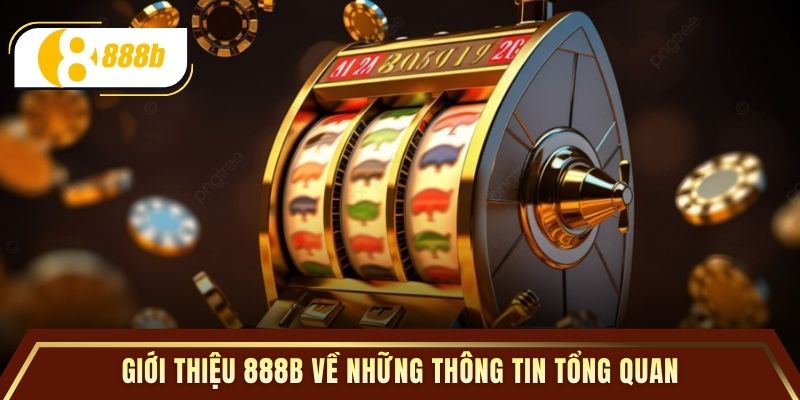 Giới thiệu 888B về những thông tin tổng quan