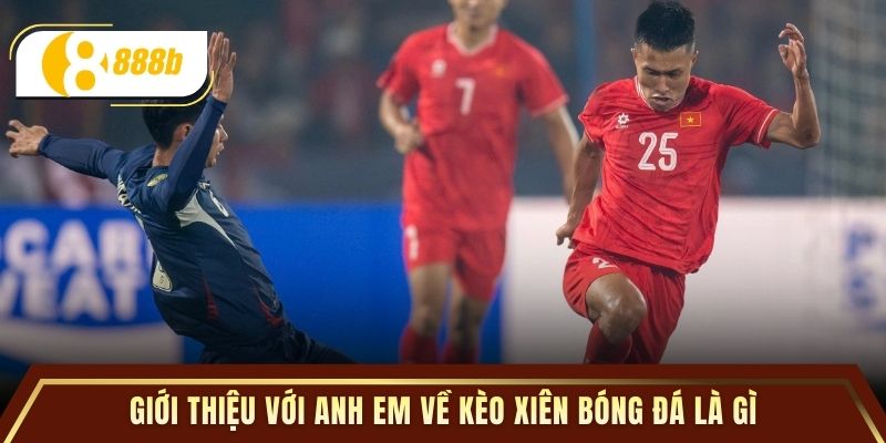 Giới thiệu với anh em về kèo xiên bóng đá là gì?