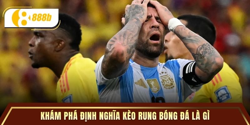 Khám phá định nghĩa kèo rung bóng đá là gì