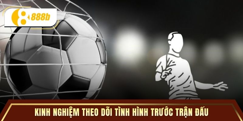 Kinh nghiệm theo dõi tình hình trước trận đấu