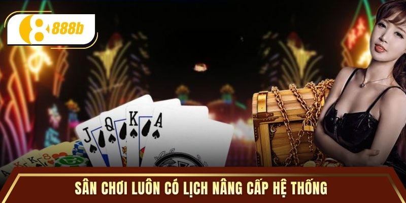 Sân chơi luôn có lịch nâng cấp hệ thống 