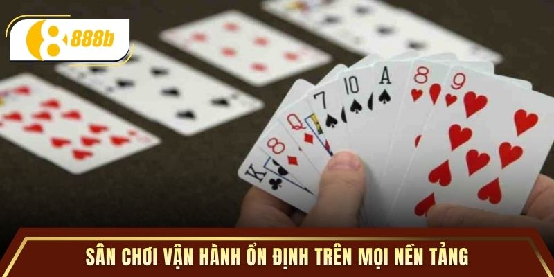 Sân chơi vận hành ổn định trên mọi nền tảng